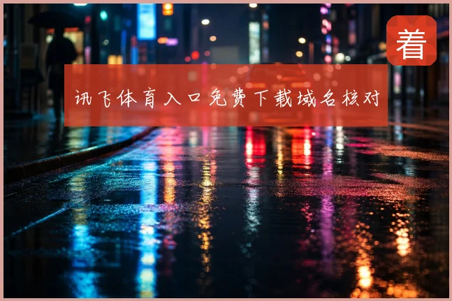 讯飞体育入口免费下载域名核对